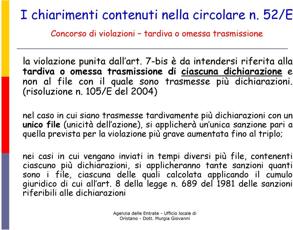 105/E del 2004) nel caso in cui siano trasmesse tardivamente più dichiarazioni con un unico file (unicità dell azione), si applicherà un unica sanzione pari a quella prevista per la violazione più