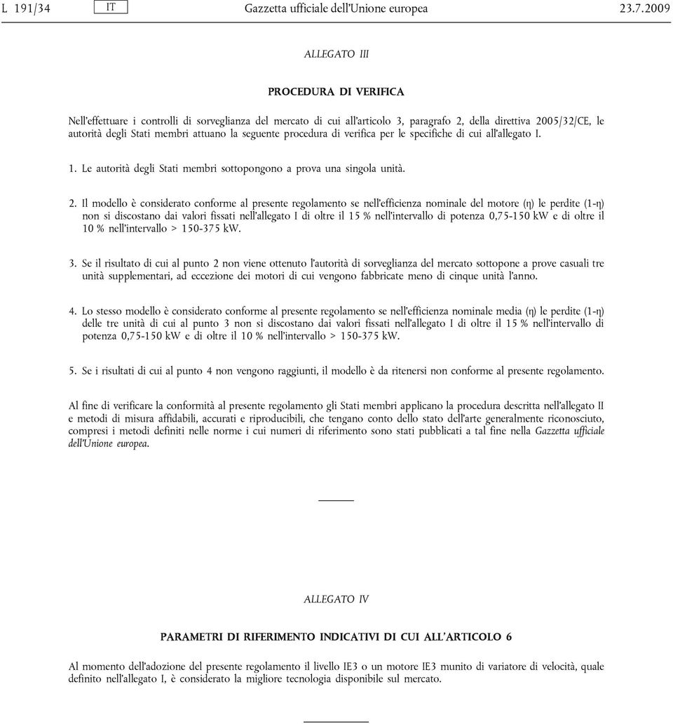 la seguente procedura di verifica per le specifiche di cui all allegato I. 1. Le autorità degli Stati membri sottopongono a prova una singola unità. 2.