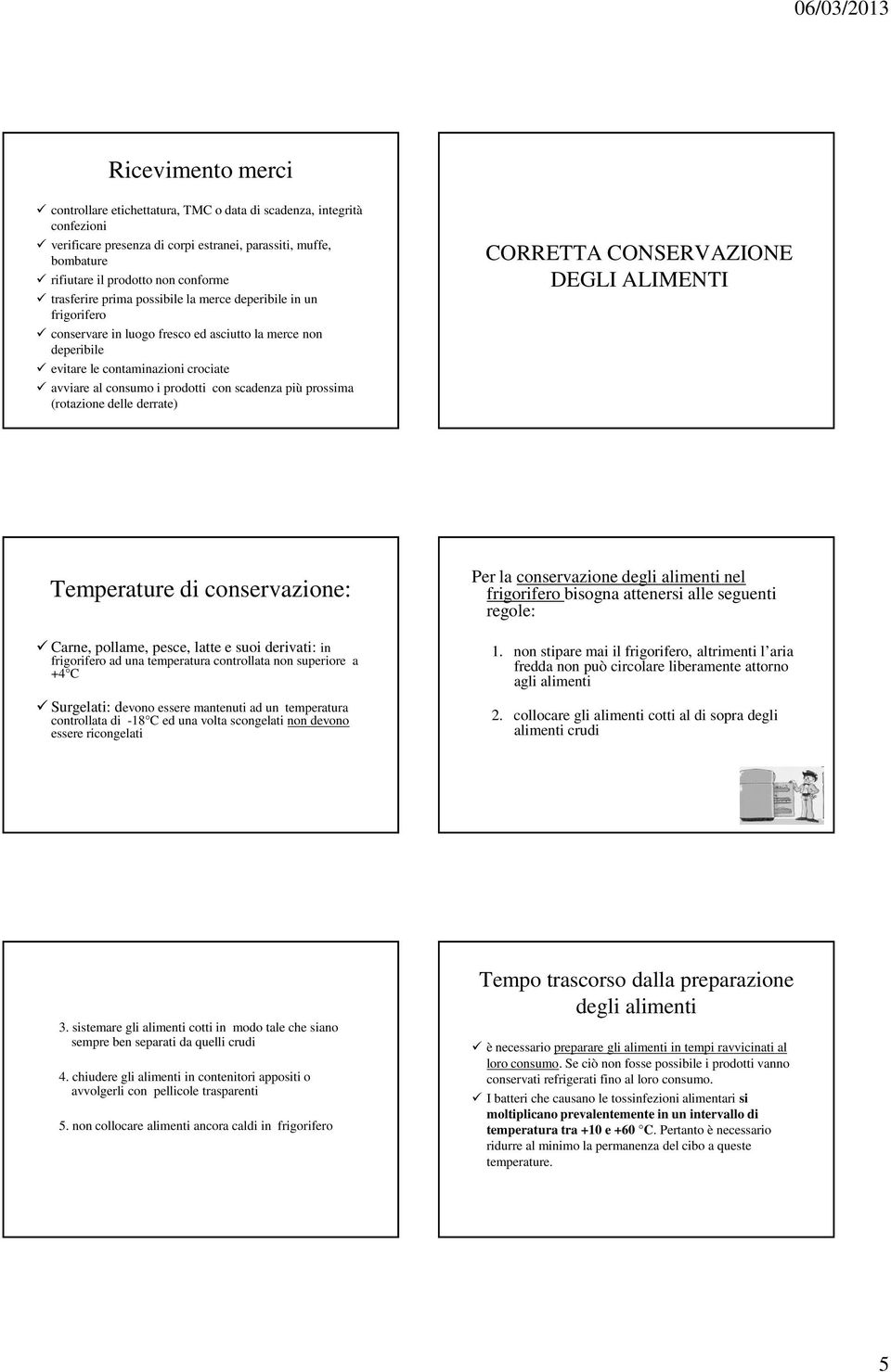 scadenza più prossima (rotazione delle derrate) CORRETTA CONSERVAZIONE DEGLI ALIMENTI Temperature di conservazione: Carne, pollame, pesce, latte e suoi derivati: in frigorifero ad una temperatura