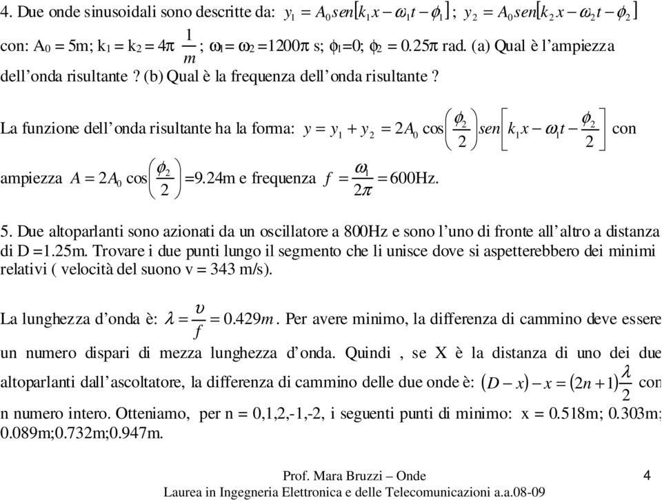 φ2 φ2 La funzione dell onda risultante ha la forma: y = y1 + y2 = 2A0 cos sen k 1x ω1t con 2 2 φ2 ampiezza A = 2A0 cos =9.24m e frequenza 2 = ω1 f = 600Hz. 2 π 5.