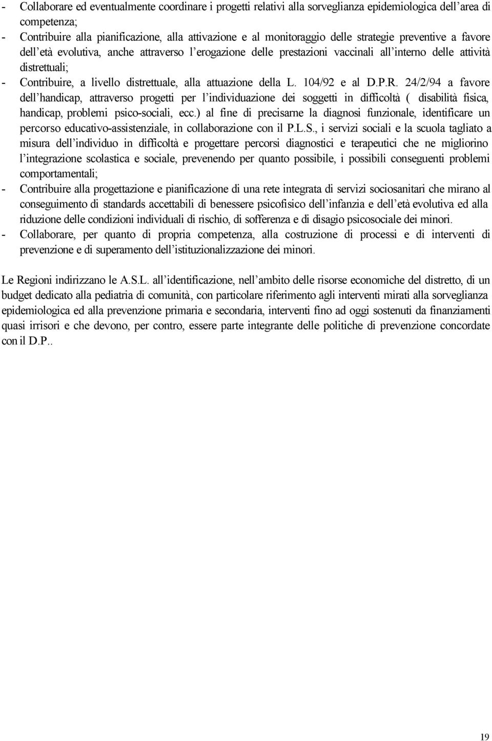 attuazione della L. 104/92 e al D.P.R. 24/2/94 a favore dell handicap, attraverso progetti per l individuazione dei soggetti in difficoltà ( disabilità fisica, handicap, problemi psico-sociali, ecc.