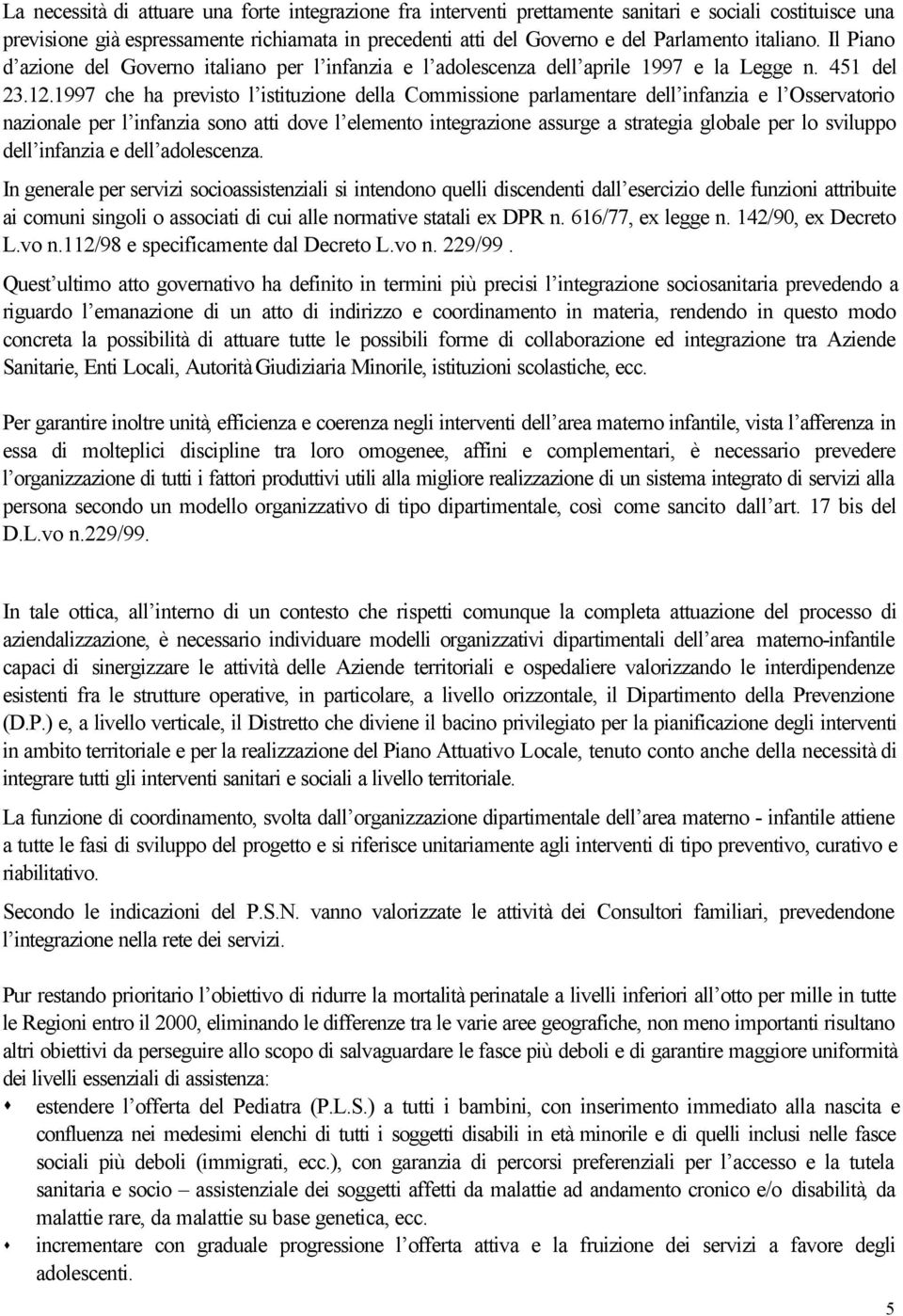 1997 che ha previsto l istituzione della Commissione parlamentare dell infanzia e l Osservatorio nazionale per l infanzia sono atti dove l elemento integrazione assurge a strategia globale per lo