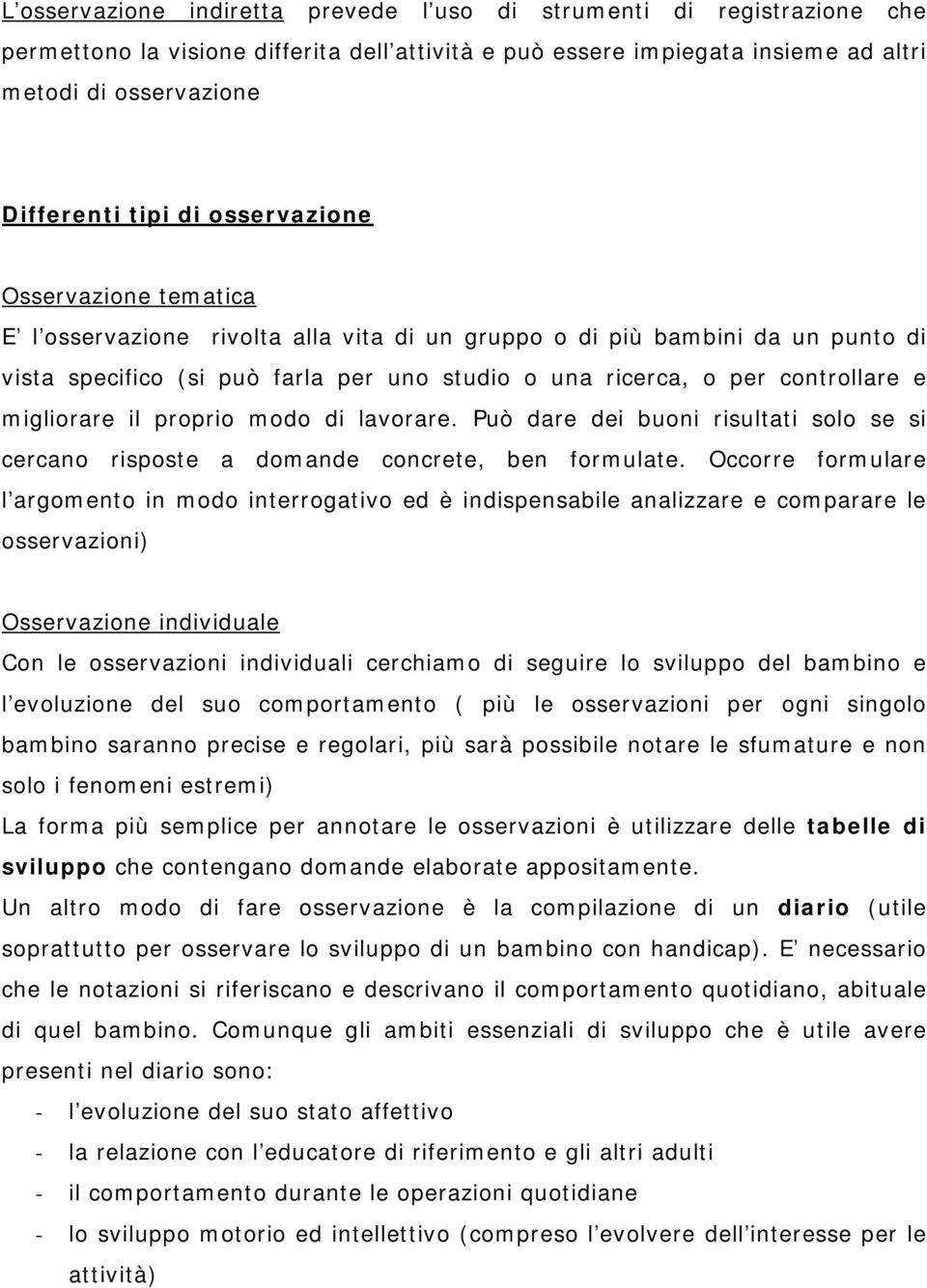 migliorare il proprio modo di lavorare. Può dare dei buoni risultati solo se si cercano risposte a domande concrete, ben formulate.