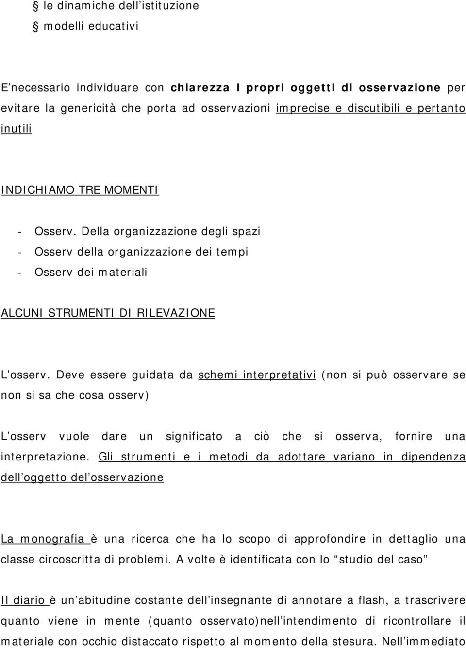 Deve essere guidata da schemi interpretativi (non si può osservare se non si sa che cosa osserv) L osserv vuole dare un significato a ciò che si osserva, fornire una interpretazione.