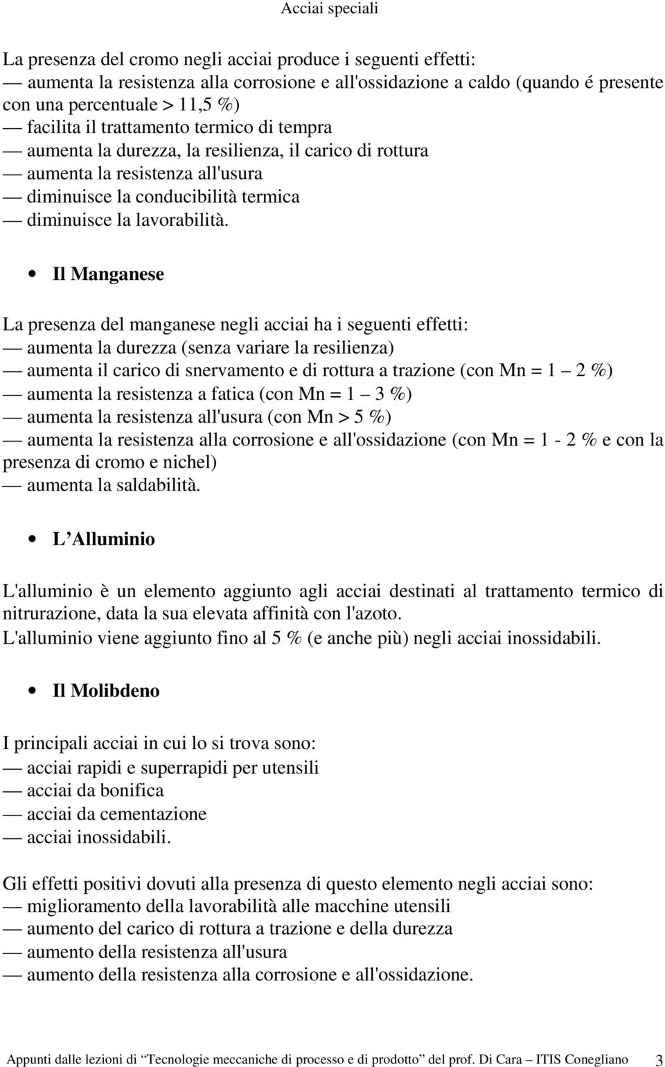 Il Manganese La presenza del manganese negli acciai ha i seguenti effetti: aumenta la durezza (senza variare la resilienza) aumenta il carico di snervamento e di rottura a trazione (con Mn = 1 2 %)