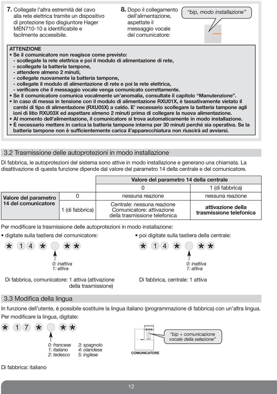 elettrica e poi il modulo di alimentazione di rete, - scollegate la batteria tampone, - attendere almeno 2 minuti, - collegate nuovamente la batteria tampone, - collegate il modulo di alimentazione