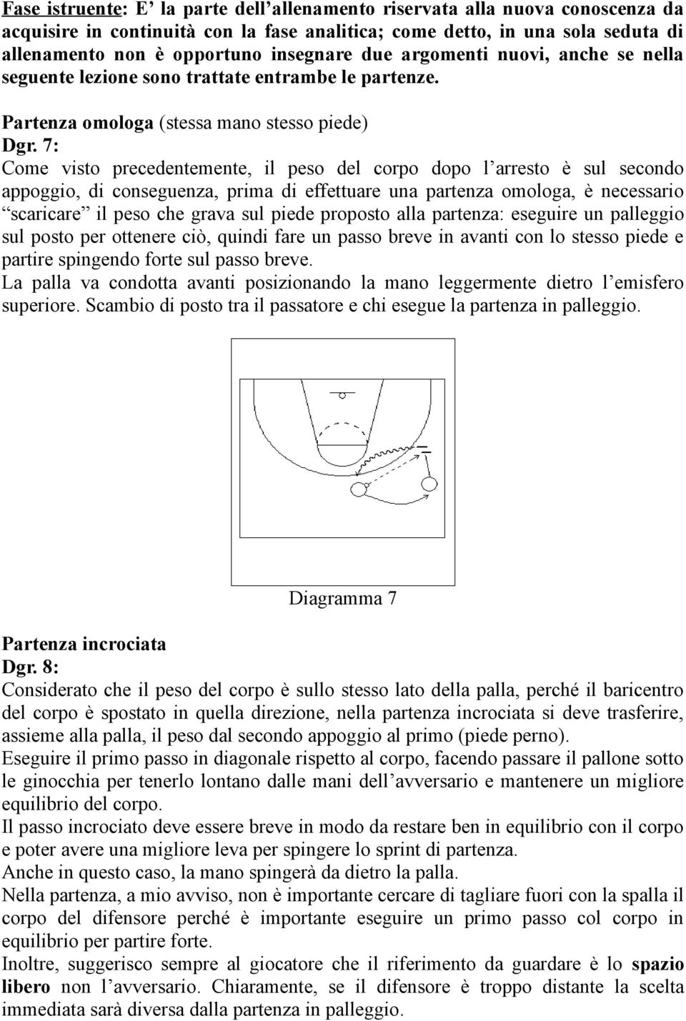 7: Come visto precedentemente, il peso del corpo dopo l arresto è sul secondo appoggio, di conseguenza, prima di effettuare una partenza omologa, è necessario scaricare il peso che grava sul piede