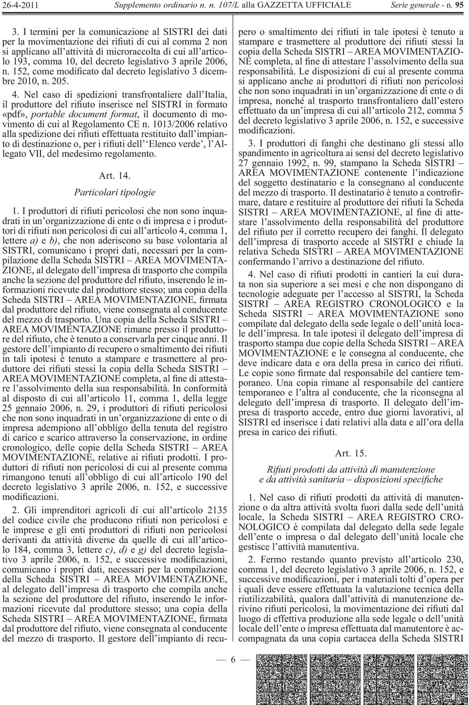 Nel caso di spedizioni transfrontaliere dall Italia, il produttore del ri uto inserisce nel SISTRI in formato «pdf», portable document format, il documento di movimento di cui al Regolamento CE n.