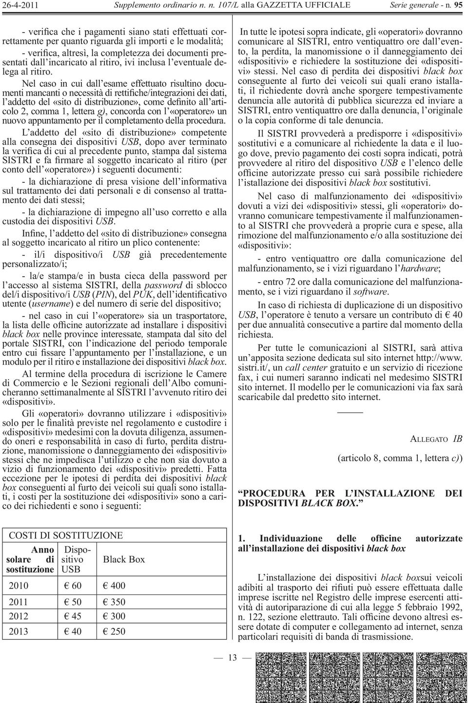 Nel caso in cui dall esame effettuato risultino documenti mancanti o necessità di retti che/integrazioni dei dati, l addetto del «sito di distribuzione», come de nito all articolo 2, comma 1, lettera