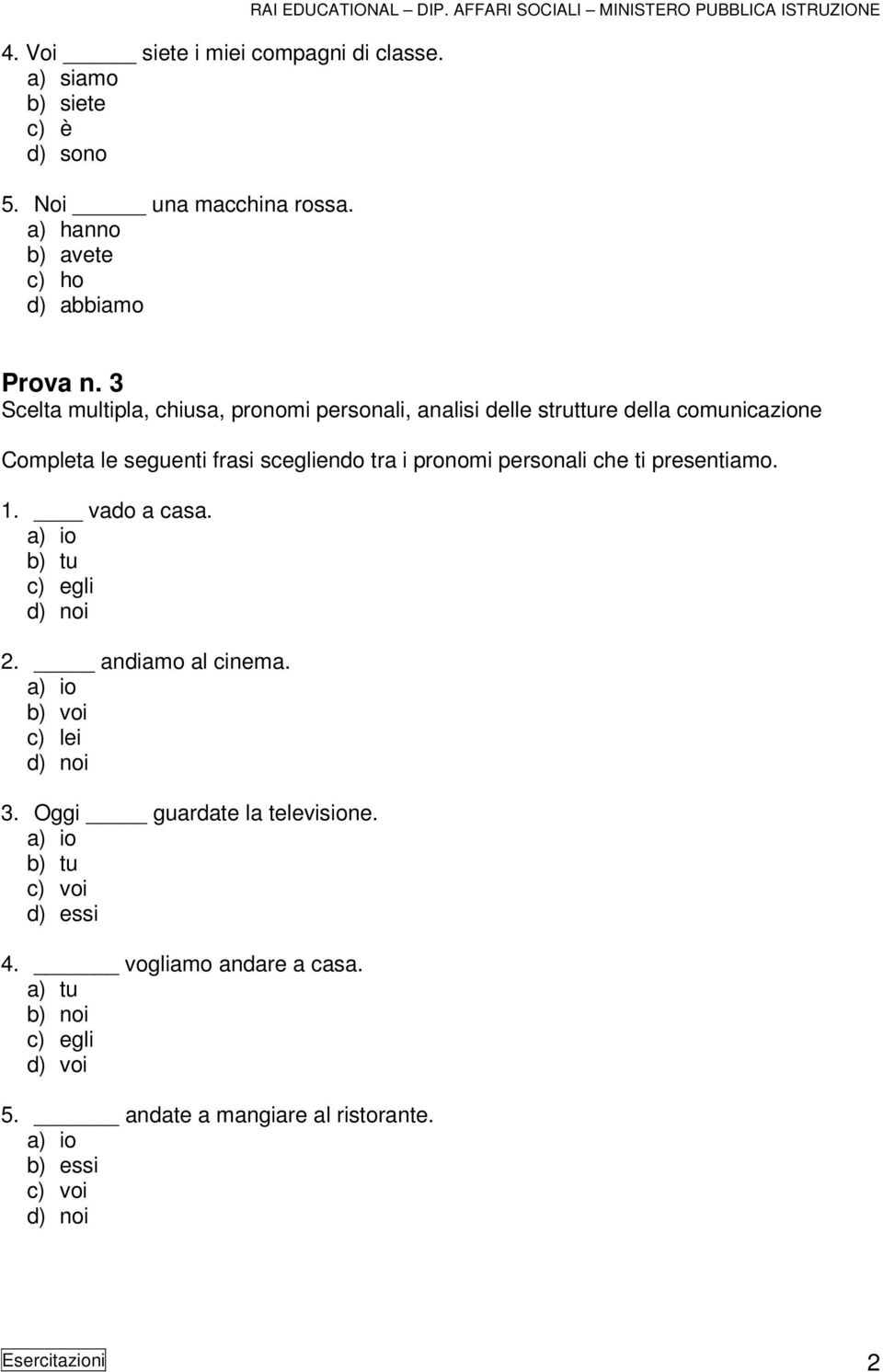 3 Scelta multipla, chiusa, pronomi personali, analisi delle strutture della comunicazione Completa le seguenti frasi scegliendo tra i pronomi personali che ti