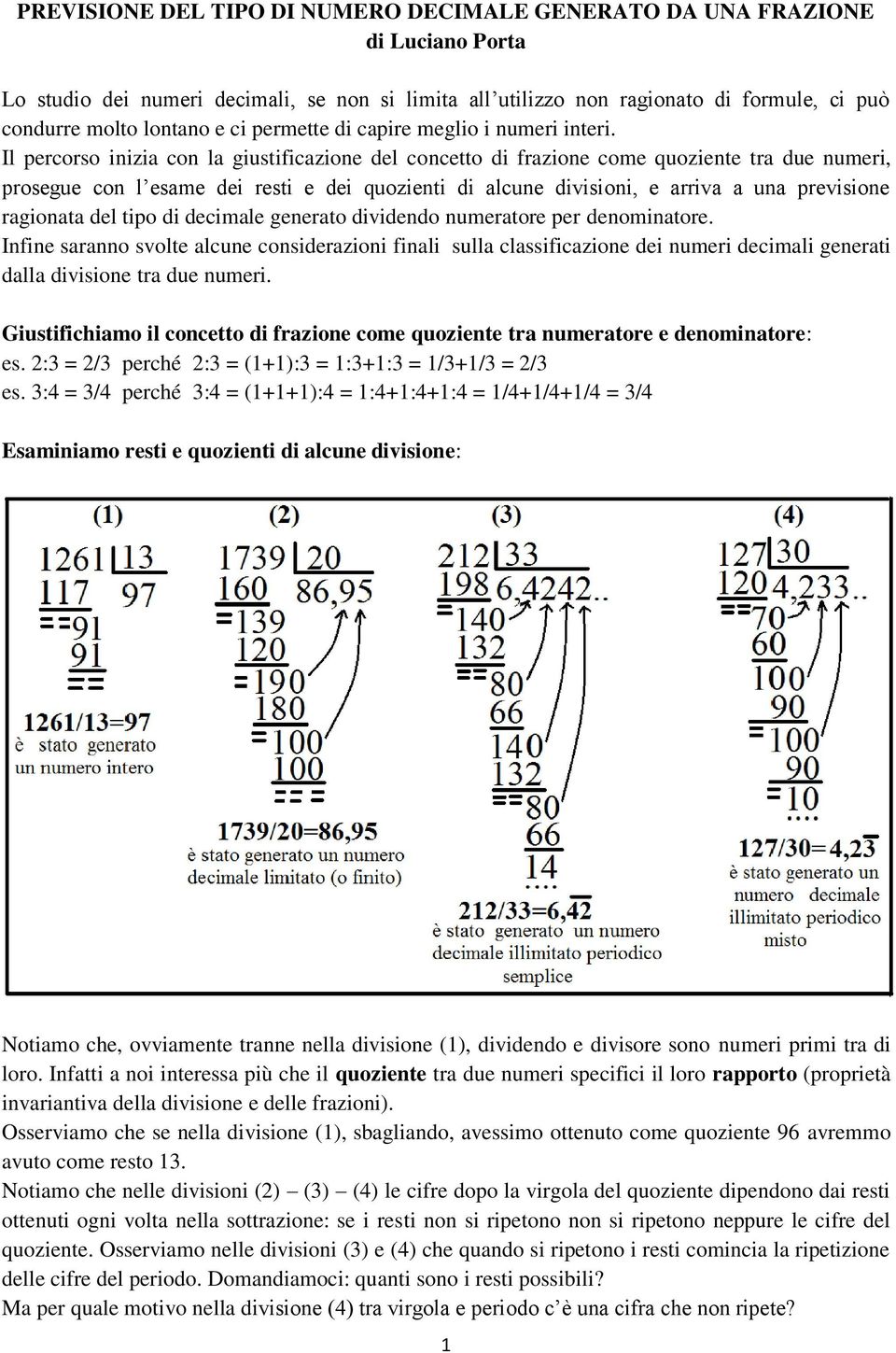 Il percorso inizia con la giustificazione del concetto di frazione come quoziente tra due numeri, prosegue con l esame dei resti e dei quozienti di alcune divisioni, e arriva a una previsione