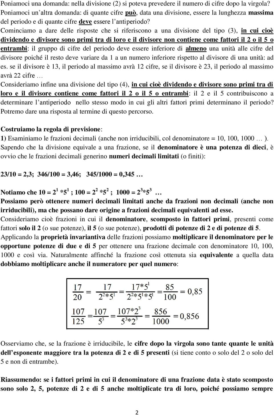 Cominciamo a dare delle risposte che si riferiscono a una divisione del tipo (3), in cui cioè dividendo e divisore sono primi tra di loro e il divisore non contiene come fattori il 2 o il 5 o