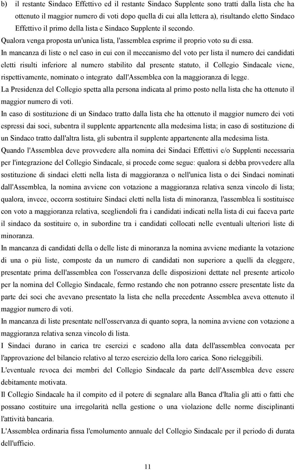 In mancanza di liste o nel caso in cui con il meccanismo del voto per lista il numero dei candidati eletti risulti inferiore al numero stabilito dal presente statuto, il Collegio Sindacale viene,