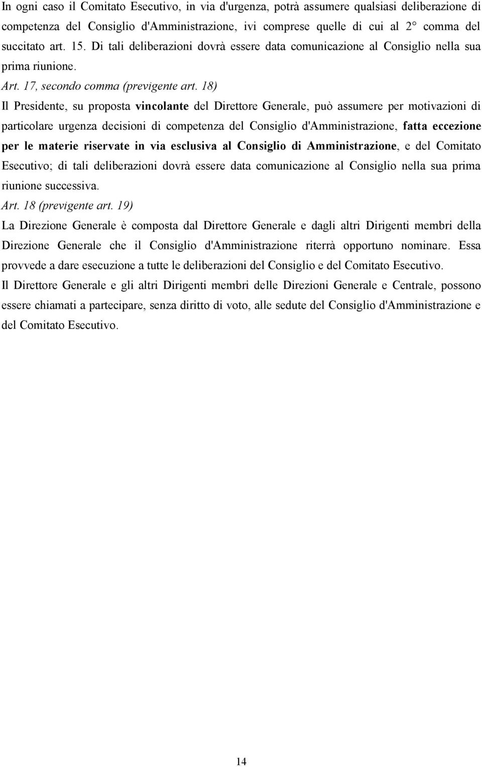 18) Il Presidente, su proposta vincolante del Direttore Generale, può assumere per motivazioni di particolare urgenza decisioni di competenza del Consiglio d'amministrazione, fatta eccezione per le