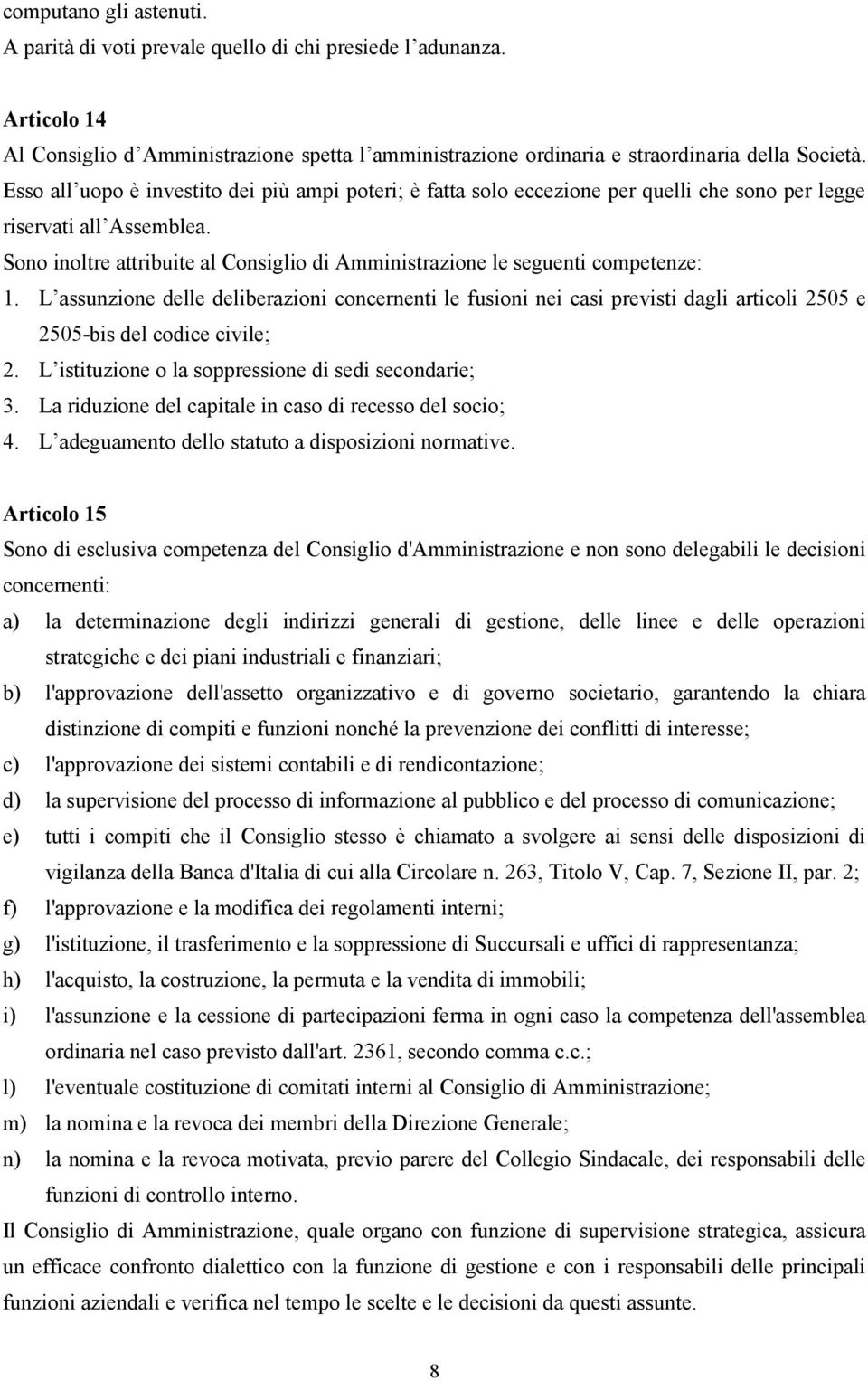 Sono inoltre attribuite al Consiglio di Amministrazione le seguenti competenze: 1.