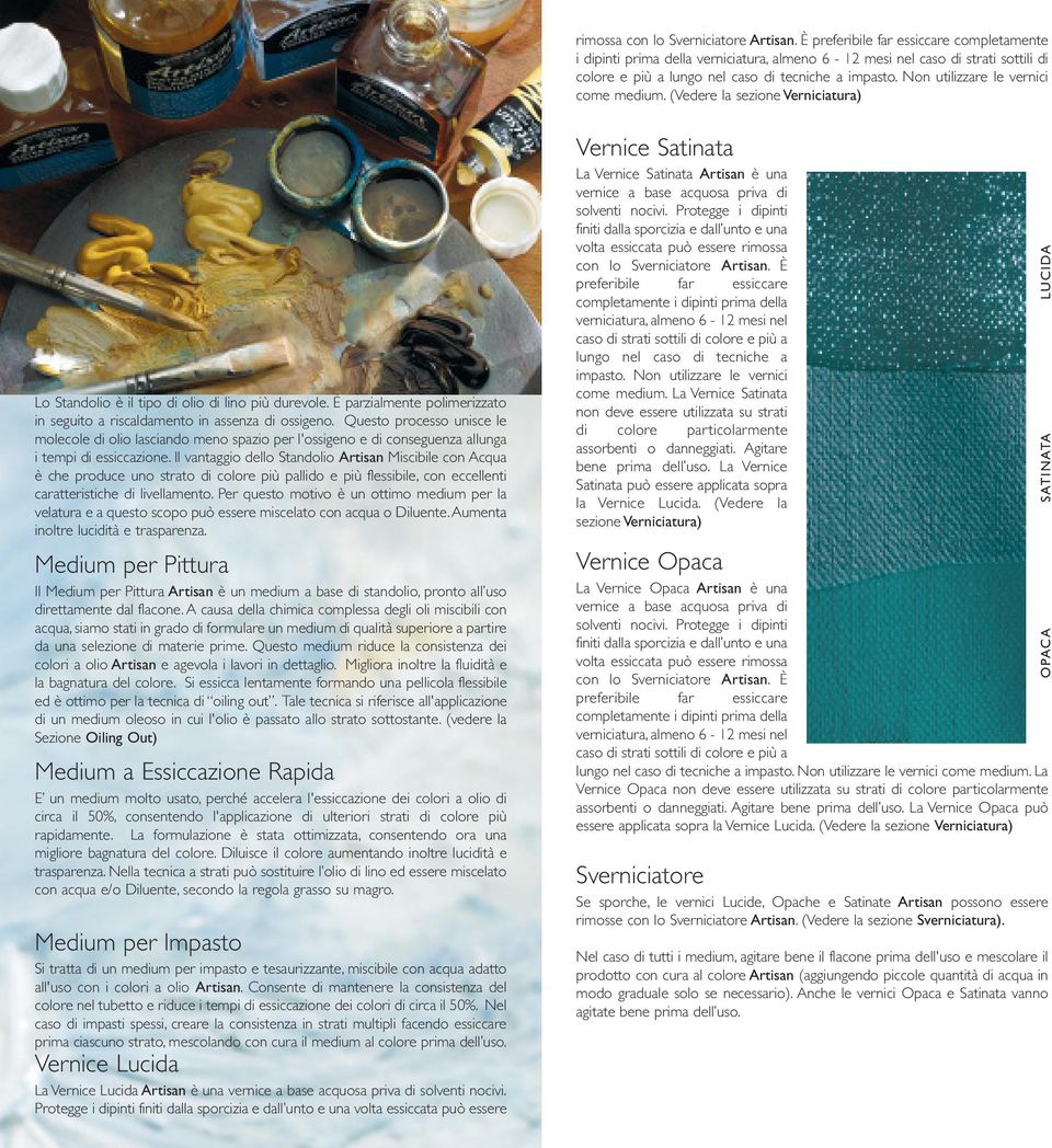 Non utilizzare le vernici come medium. (Vedere la sezione Verniciatura) Lo Standolio è il tipo di olio di lino più durevole.