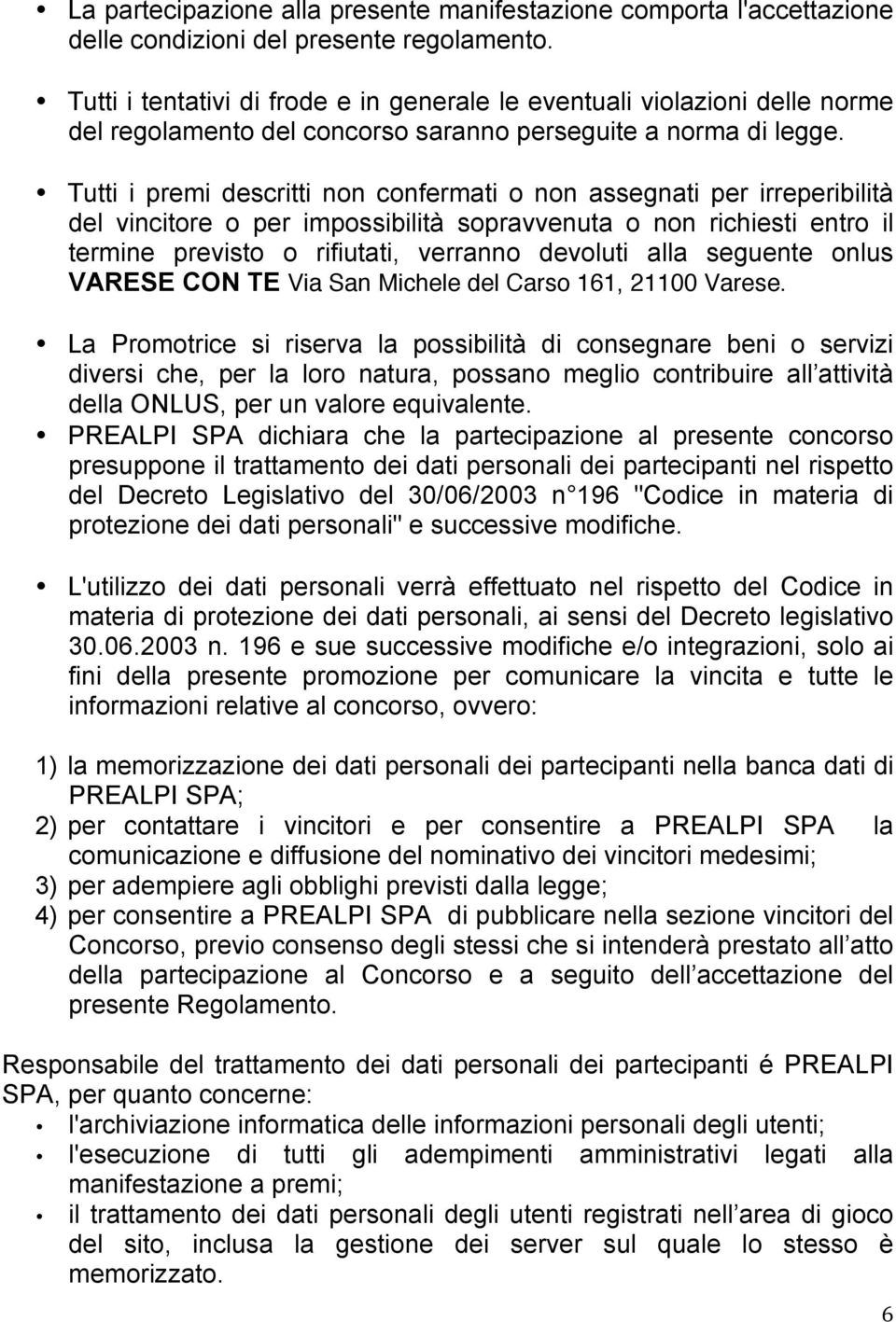 Tutti i premi descritti non confermati o non assegnati per irreperibilità del vincitore o per impossibilità sopravvenuta o non richiesti entro il termine previsto o rifiutati, verranno devoluti alla