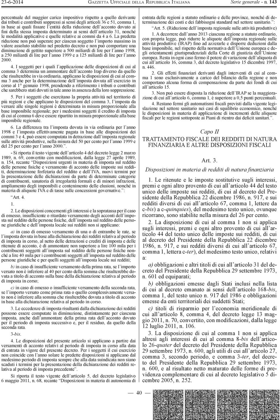 La predetta riduzione non può superare per ciascun soggetto l importo massimo in valore assoluto stabilito nel predetto decreto e non può comportare una diminuzione di gettito superiore a 500