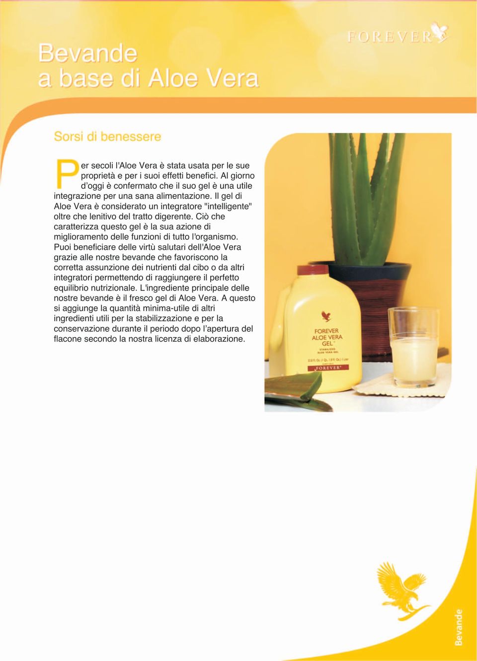 Il gel di Aloe Vera è considerato un integratore "intelligente" oltre che lenitivo del tratto digerente.