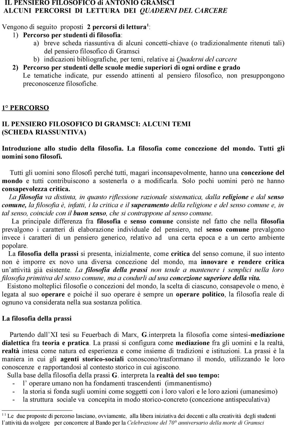 Percorso per studenti delle scuole medie superiori di ogni ordine e grado Le tematiche indicate, pur essendo attinenti al pensiero filosofico, non presuppongono preconoscenze filosofiche.