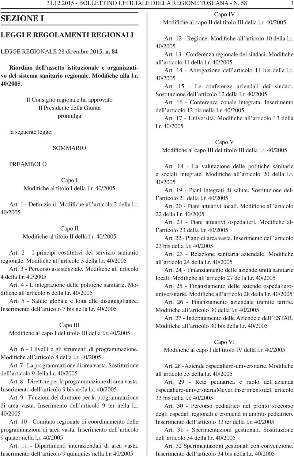 Il Consiglio regionale ha approvato Il Presidente della Giunta promulga la seguente legge: SOMMARIO Capo IV Modifiche al capo II del titolo III della l.r. 40/2005 Art. 12 - Regione.