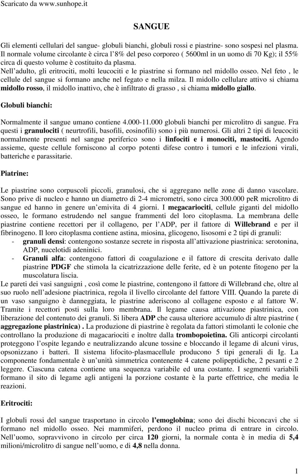 Nell adulto, gli eritrociti, molti leucociti e le piastrine si formano nel midollo osseo. Nel feto, le cellule del sangue si formano anche nel fegato e nella milza.