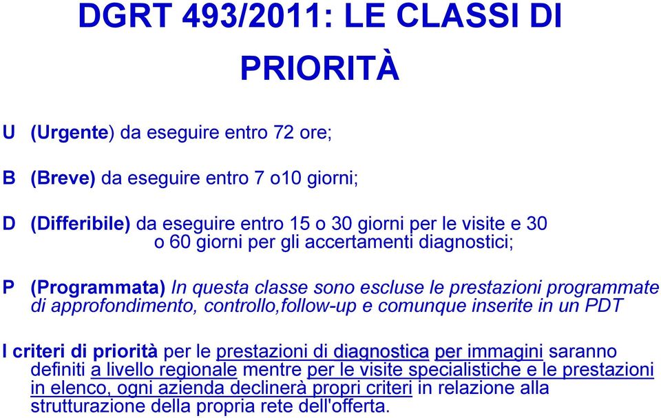 approfondimento, controllo,follow-up e comunque inserite in un PDT I criteri di priorità per le prestazioni di diagnostica per immagini saranno definiti a