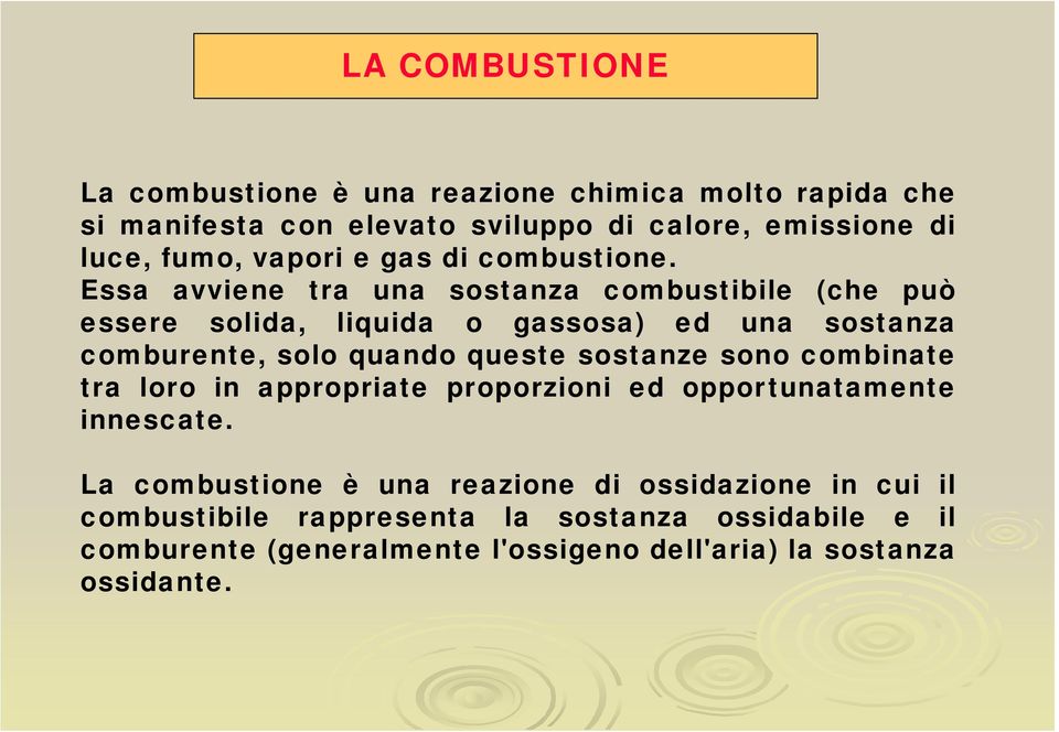 Essa avviene tra una sostanza combustibile (che può essere solida, liquida o gassosa) ed una sostanza comburente, solo quando queste sostanze