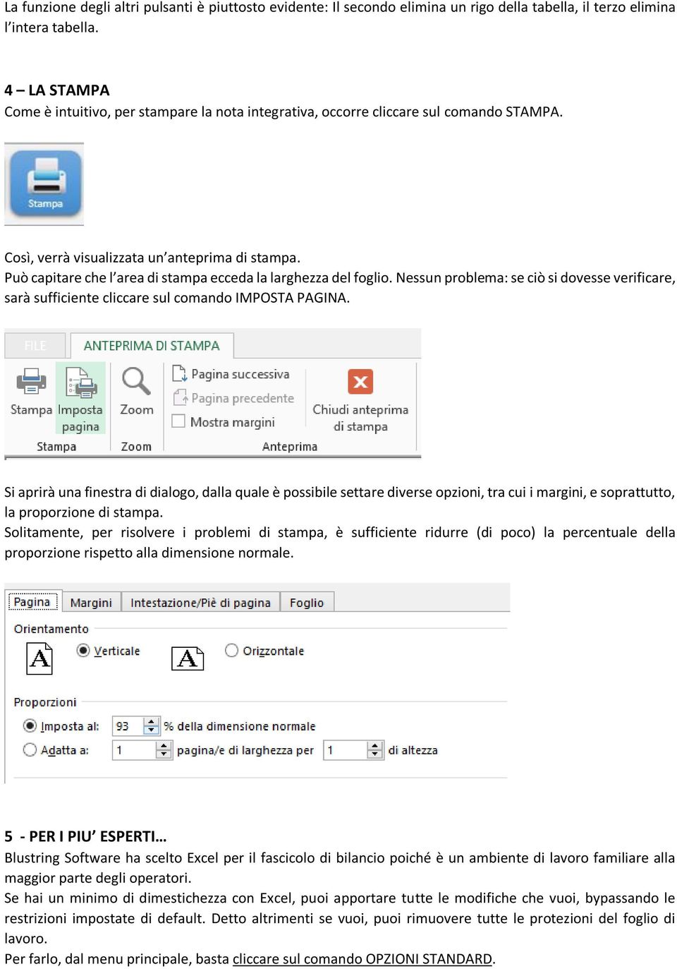 Può capitare che l area di stampa ecceda la larghezza del foglio. Nessun problema: se ciò si dovesse verificare, sarà sufficiente cliccare sul comando IMPOSTA PAGINA.