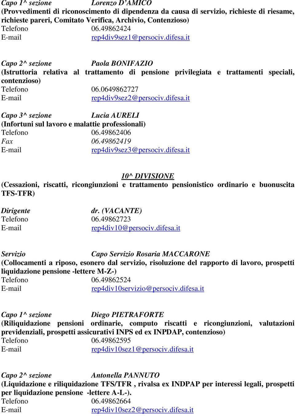 0649862727 rep4div9sez2@persociv.difesa.it Capo 3^ sezione Lucia AURELI (Infortuni sul lavoro e malattie professionali) Telefono 06.49862406 Fax 06.49862419 rep4div9sez3@persociv.difesa.it 10^ DIVISIONE (Cessazioni, riscatti, ricongiunzioni e trattamento pensionistico ordinario e buonuscita TFS-TFR) dr.