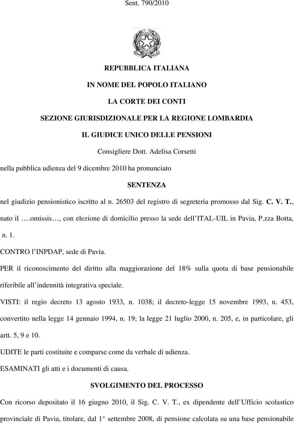 omissis, con elezione di domicilio presso la sede dell ITAL-UIL in Pavia, P.zza Botta, n. 1. CONTRO l INPDAP, sede di Pavia.