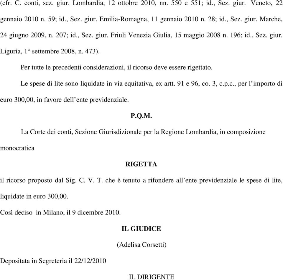 Le spese di lite sono liquidate in via equitativa, ex artt. 91 e 96, co. 3, c.p.c., per l importo di euro 300,00, in favore dell ente previdenziale. P.Q.M.