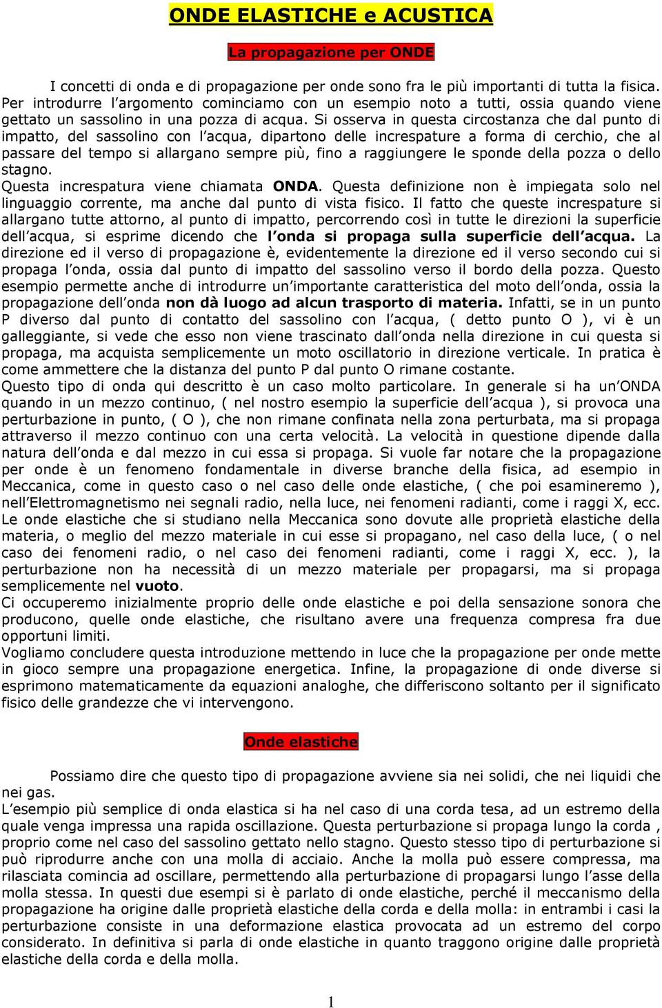 Si osserva in questa circostanza che dal punto di impatto, del sassolino con l acqua, dipartono delle increspature a forma di cerchio, che al passare del tempo si allargano sempre più, fino a