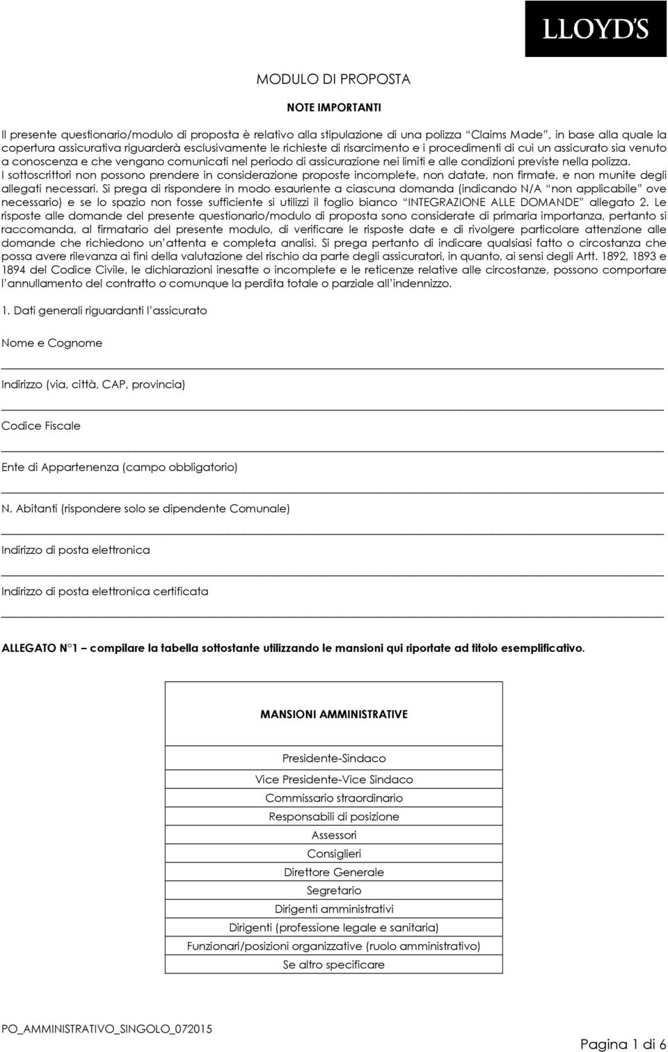 nella polizza. I sottoscrittori non possono prendere in considerazione proposte incomplete, non datate, non firmate, e non munite degli allegati necessari.