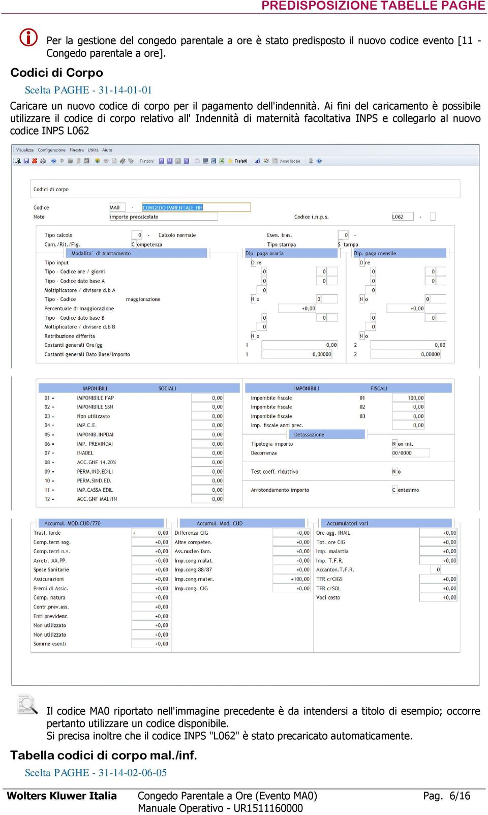 Ai fini del caricamento è possibile utilizzare il codice di corpo relativo all' Indennità di maternità facoltativa INPS e collegarlo al nuovo codice INPS L062 Il codice MA0 riportato