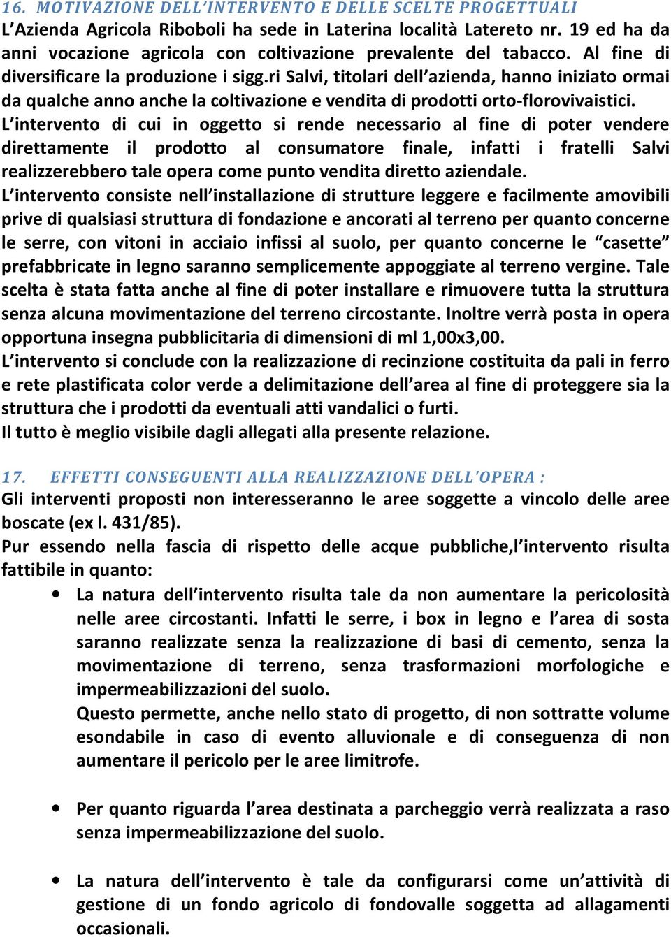 ri Salvi, titolari dell azienda, hanno iniziato ormai da qualche anno anche la coltivazione e vendita di prodotti orto-florovivaistici.