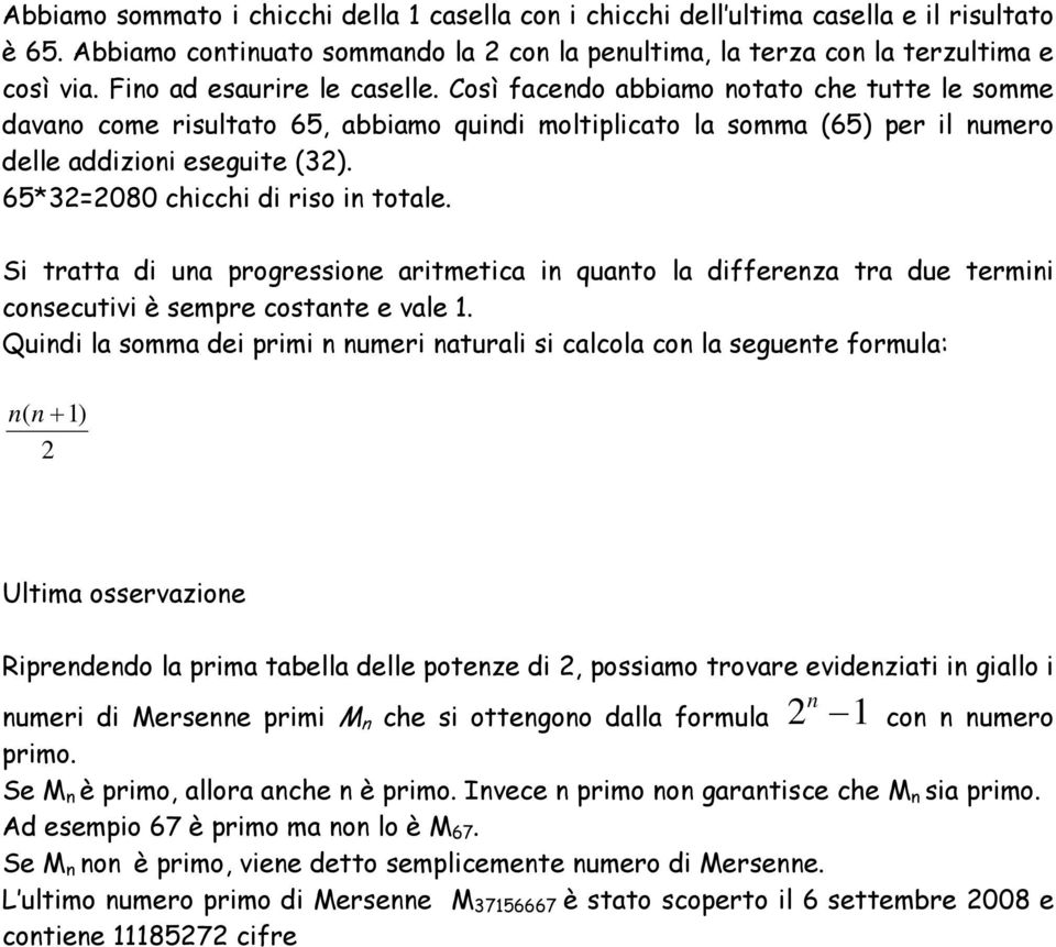 65*32=2080 chicchi di riso in totale. Si tratta di una progressione aritmetica in quanto la differenza tra due termini consecutivi è sempre costante e vale 1.