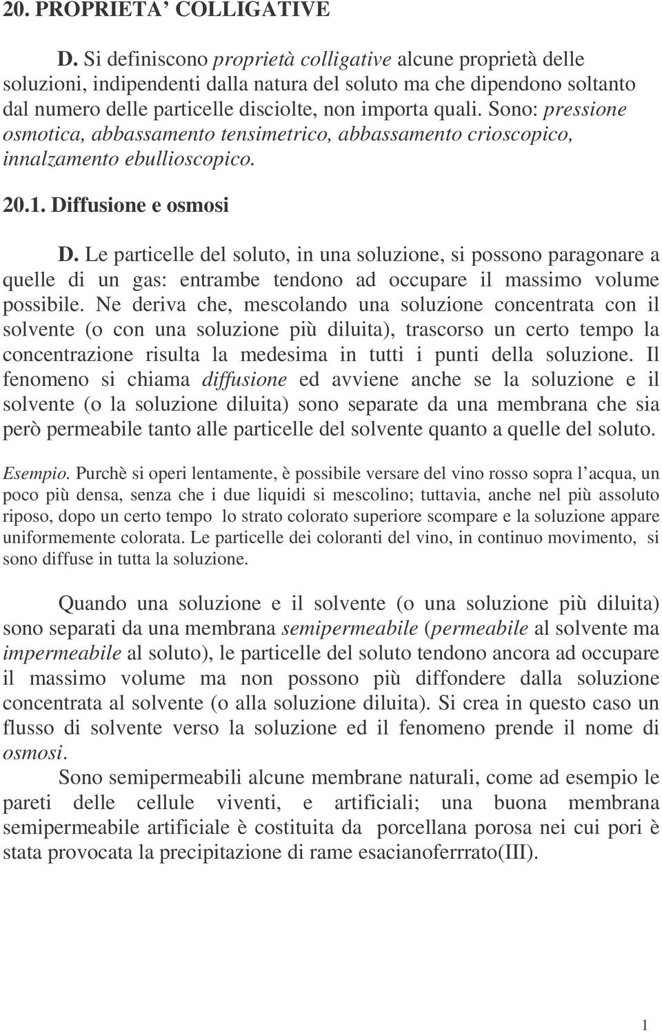 Sono: pressione osmotica, abbassamento tensimetrico, abbassamento crioscopico, innalzamento ebullioscopico. 20.1. Diffusione e osmosi D.