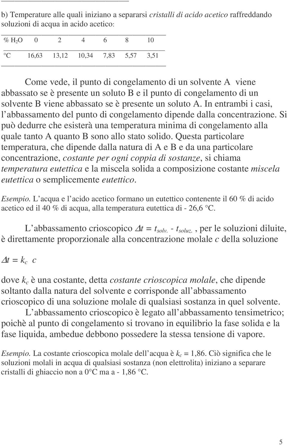 In entrambi i casi, l abbassamento del punto di congelamento dipende dalla concentrazione.