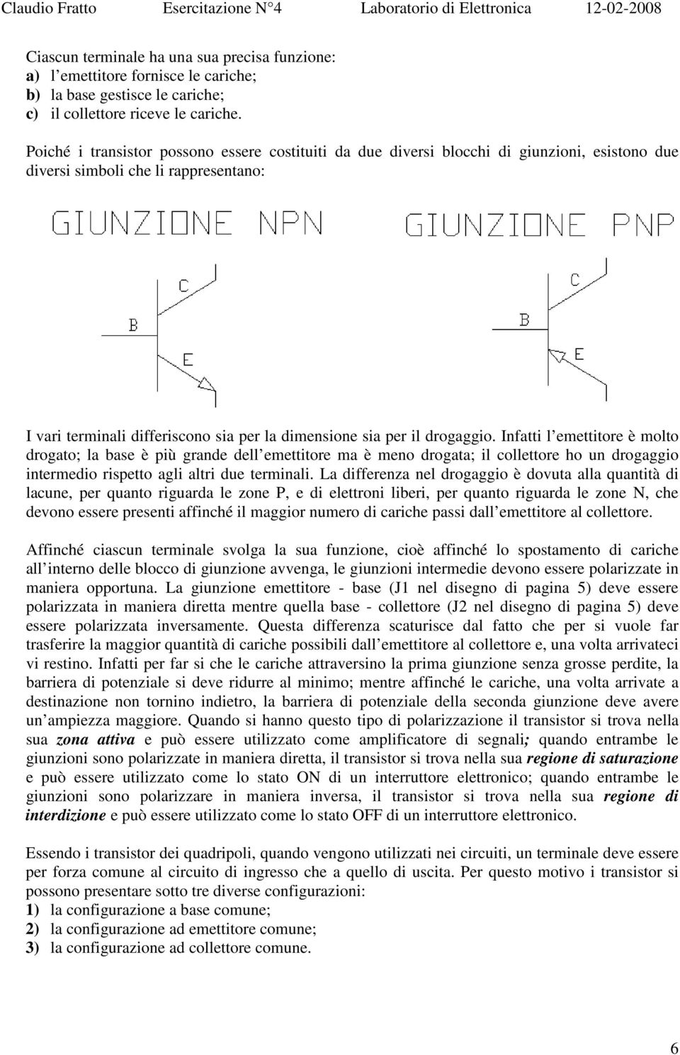 drogaggio. Infatti l emettitore è molto drogato; la base è più grande dell emettitore ma è meno drogata; il collettore ho un drogaggio intermedio rispetto agli altri due terminali.