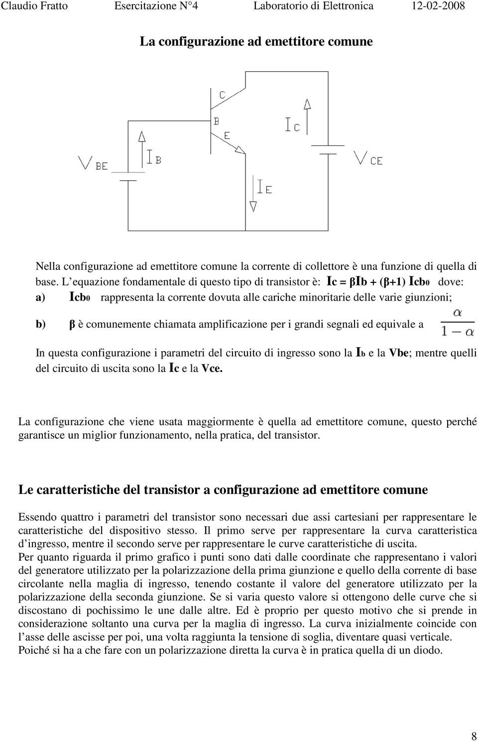 amplificazione per i grandi segnali ed equivale a In questa configurazione i parametri del circuito di ingresso sono la Ib e la Vbe; mentre quelli del circuito di uscita sono la Ic e la Vce.