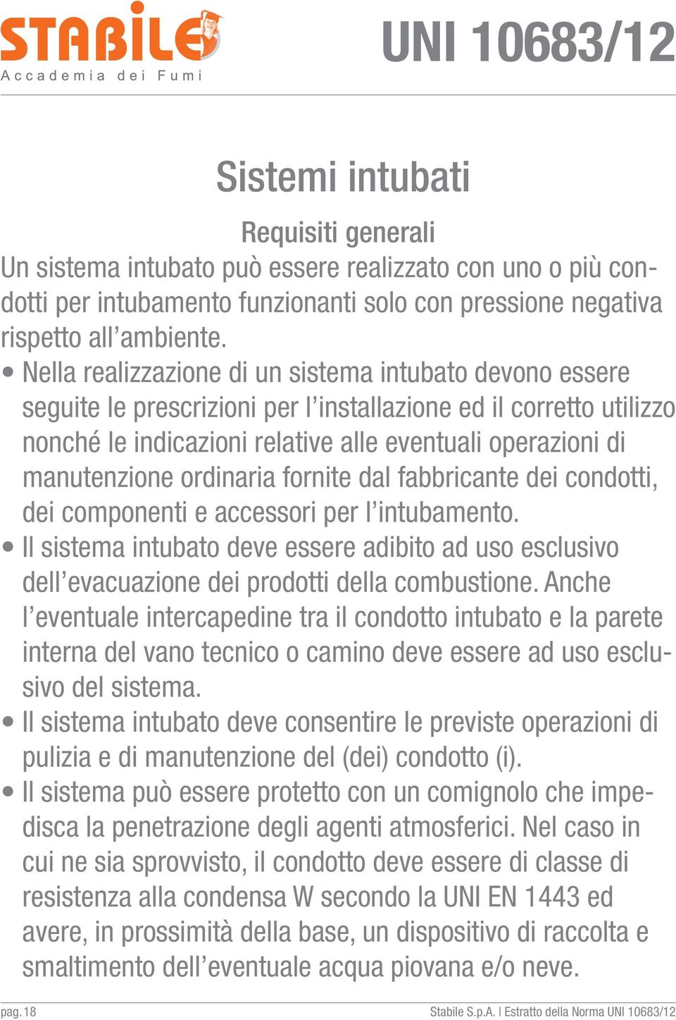 ordinaria fornite dal fabbricante dei condotti, dei componenti e accessori per l intubamento. Il sistema intubato deve essere adibito ad uso esclusivo dell evacuazione dei prodotti della combustione.