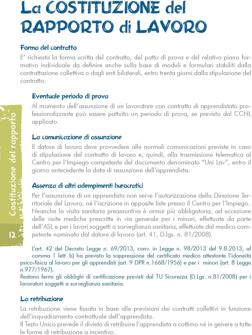 Costituzione del rapporto 12 Eventuale periodo di prova Al momento dell assunzione di un lavoratore con contratto di apprendistato professionalizzante può essere pattuito un periodo di prova, se