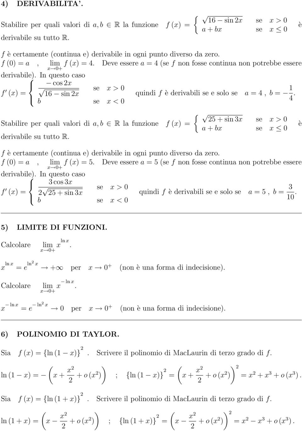 funzione f derivabile su tutto R { 5 + sin se > 0 a + b se 0 è f è certamente continua e derivabile in ogni punto diverso da zero f 0 a, f 5 Deve essere a 5 se f non fosse continua non potrebbe