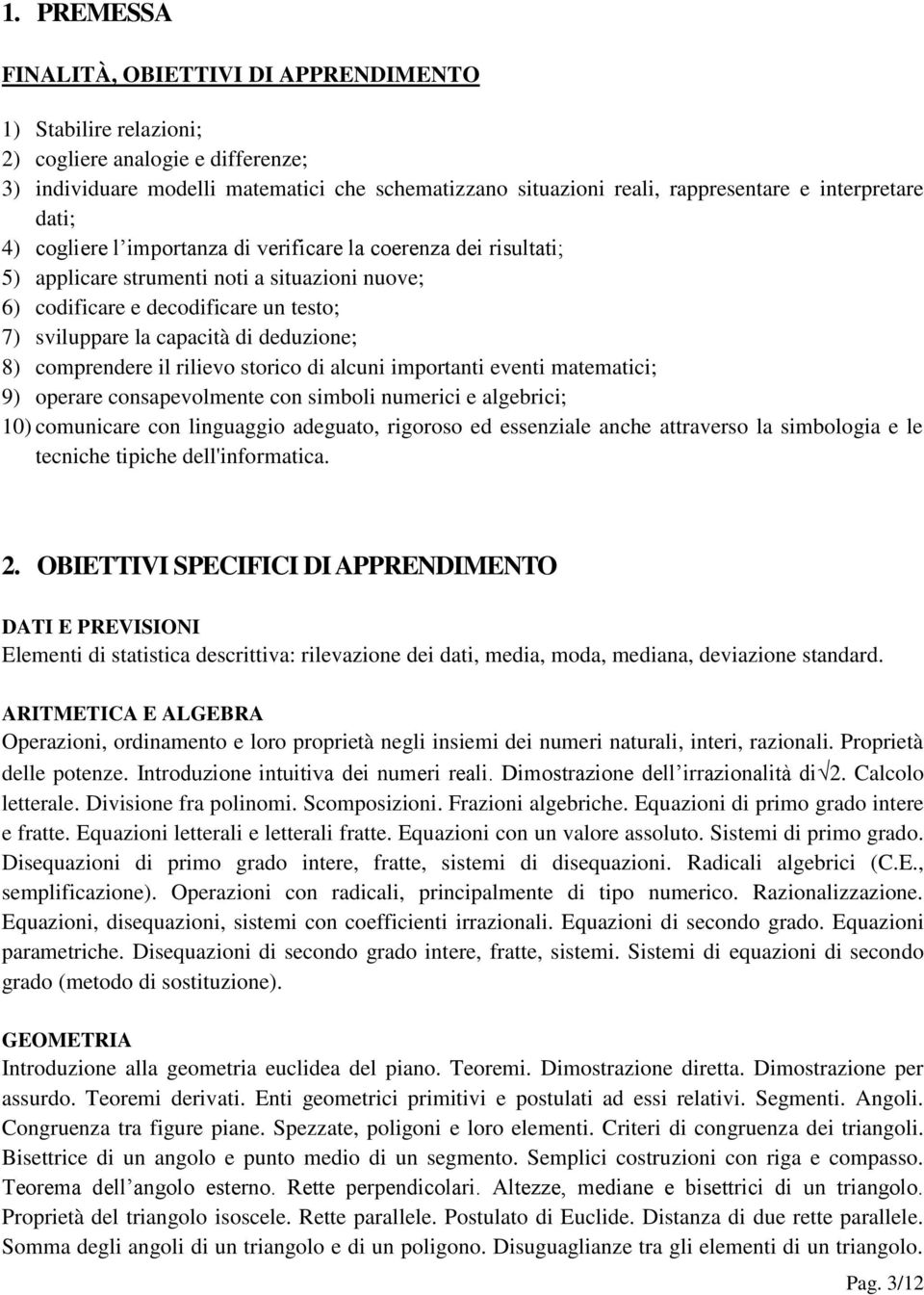 di deduzione; 8) comprendere il rilievo storico di alcuni importanti eventi matematici; 9) operare consapevolmente con simboli numerici e algebrici; 10) comunicare con linguaggio adeguato, rigoroso