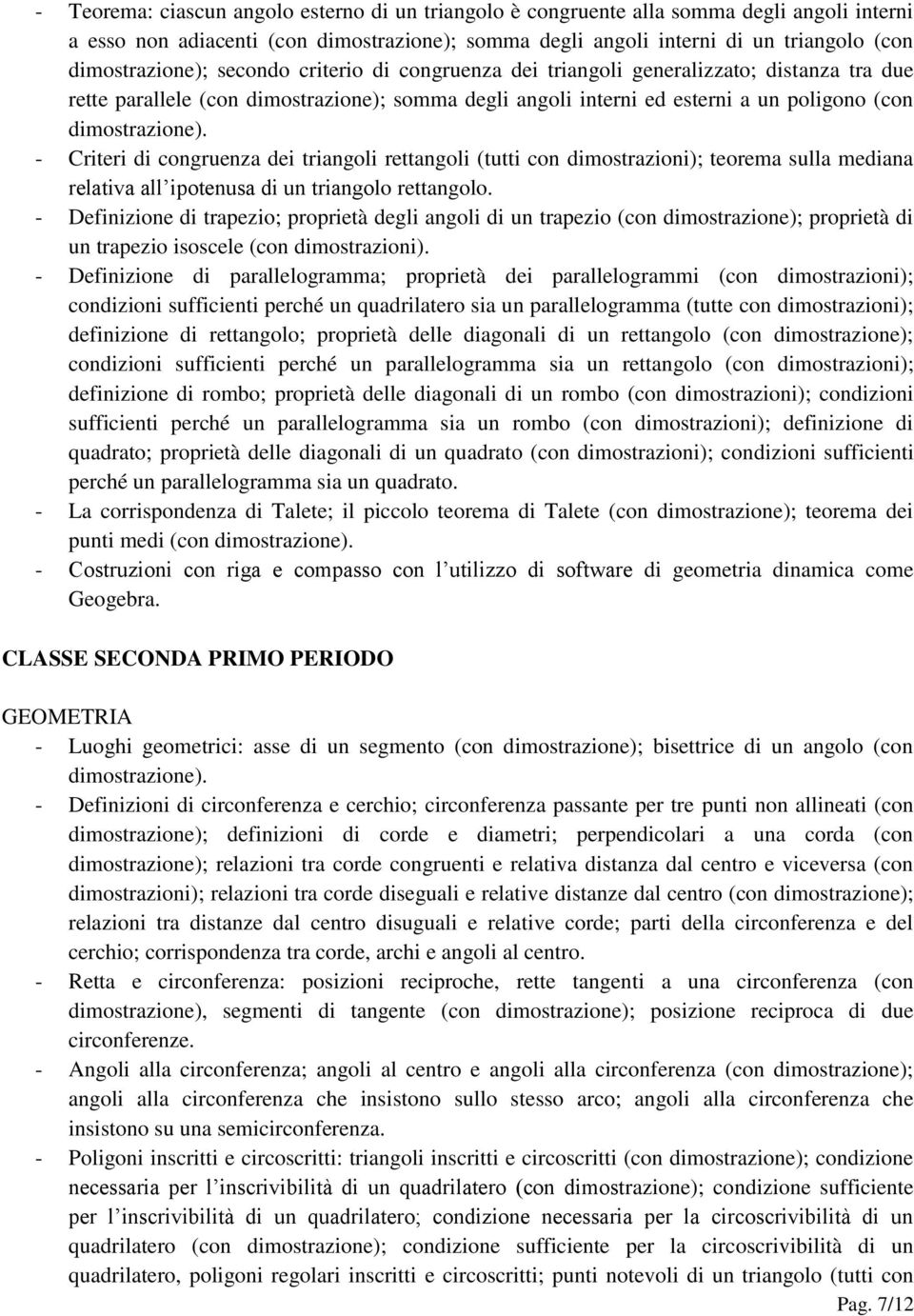 dimostrazione). - Criteri di congruenza dei triangoli rettangoli (tutti con dimostrazioni); teorema sulla mediana relativa all ipotenusa di un triangolo rettangolo.