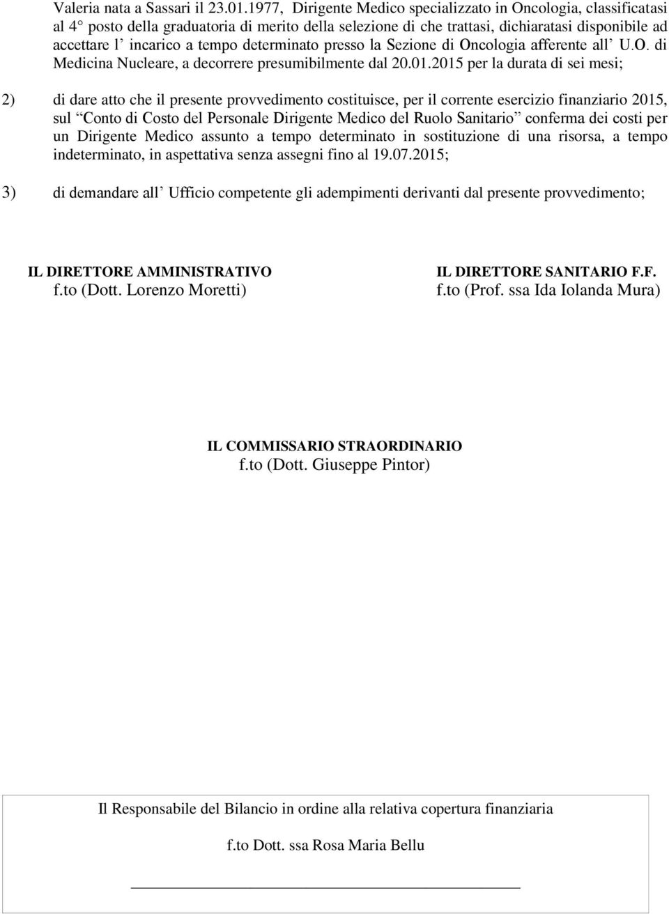 determinato presso la Sezione di Oncologia afferente all U.O. di Medicina Nucleare, a decorrere presumibilmente dal 20.01.