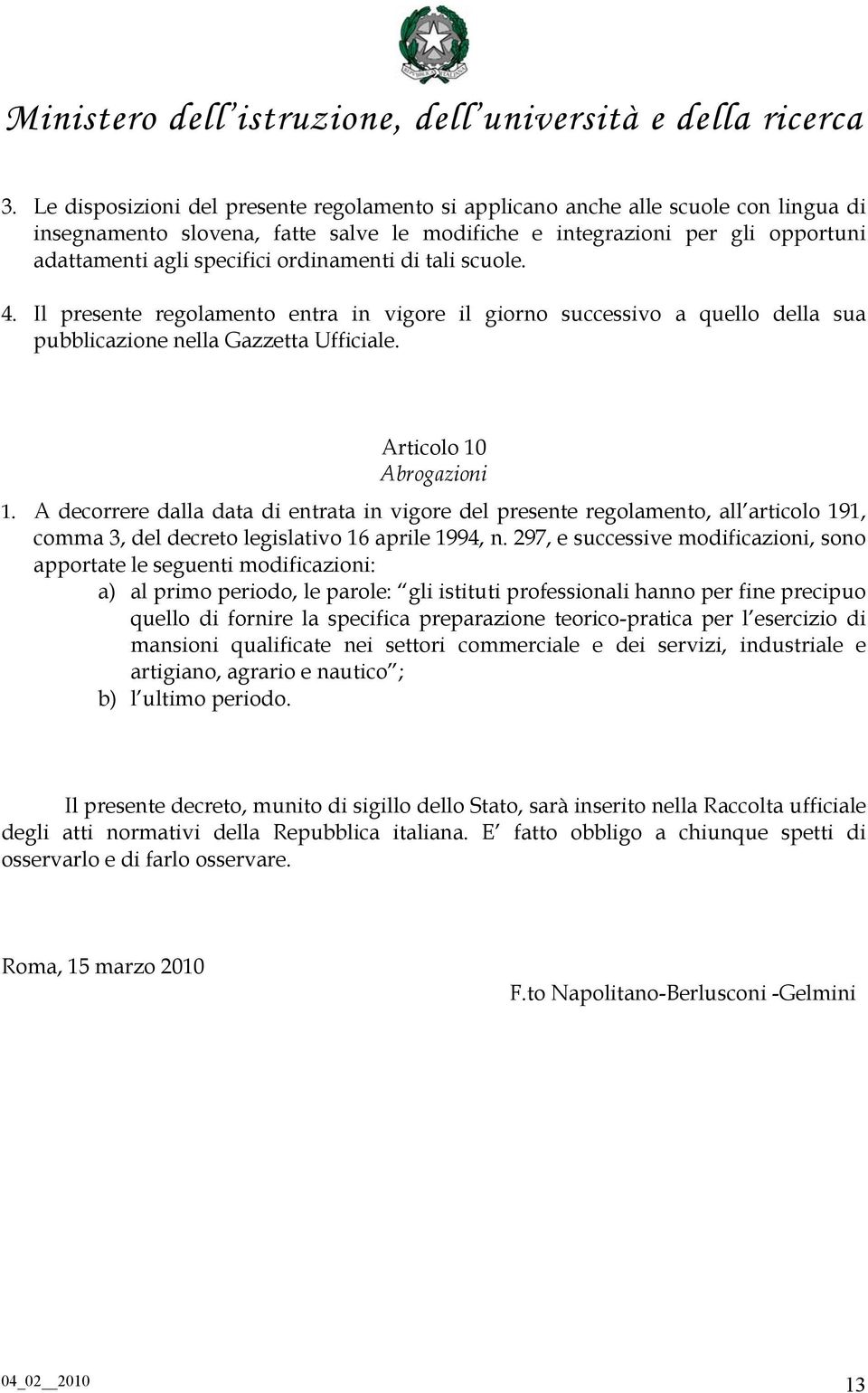 A decorrere dalla data di entrata in vigore del presente regolamento, all articolo 191, comma 3, del decreto legislativo 16 aprile 1994, n.