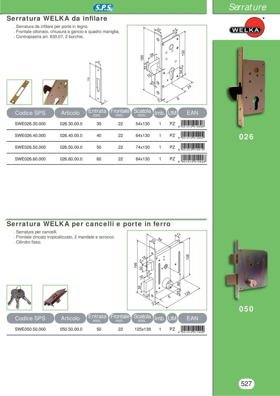 026.0.00.0 0 54x 1 PZ SW026.40.000 026.40.00.0 40 64x 1 PZ SW026.50.000 026.50.00.0 50 74x 1 PZ SW026.60.000 026.60.00.0 60 84x 1 PZ 8 0 2 1 0 1 2 0 1 0 8 9 6 8 0 2 1 0 1 2 0 1 0 9 0 2 8 0 2 1 0 1 2 0 1 0 9 1 9 026 Serratura WLK per cancelli e porte in ferro.