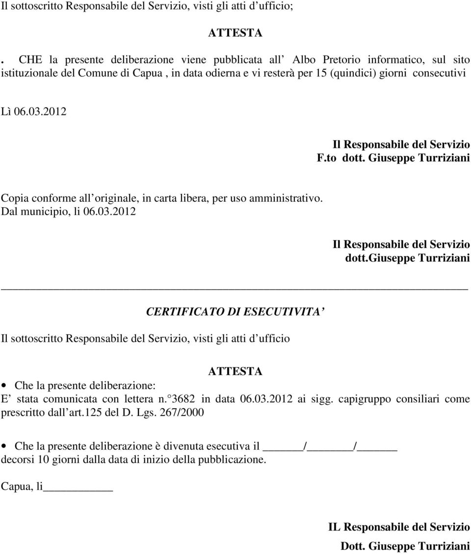 2012 Il Responsabile del Servizio F.to dott. Giuseppe Turriziani Copia conforme all originale, in carta libera, per uso amministrativo. Dal municipio, li 06.03.2012 Il Responsabile del Servizio dott.